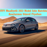 2023 ÖTV Muafiyetli Hatchback Otomobil Fiyat Listesi
